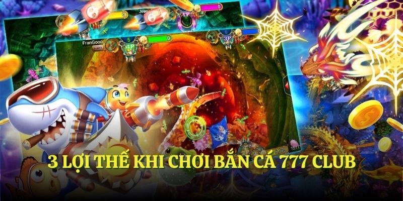 3 lợi thế khi chơi bắn cá 777 club