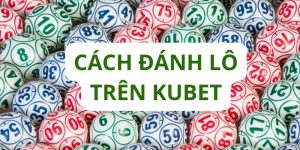Cách đánh lô trên Kubet