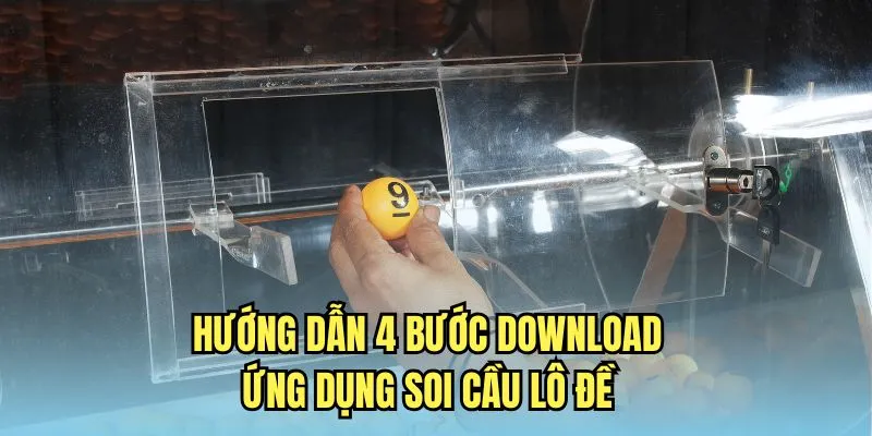 Hướng dẫn 4 bước download ứng dụng soi cầu lô đề