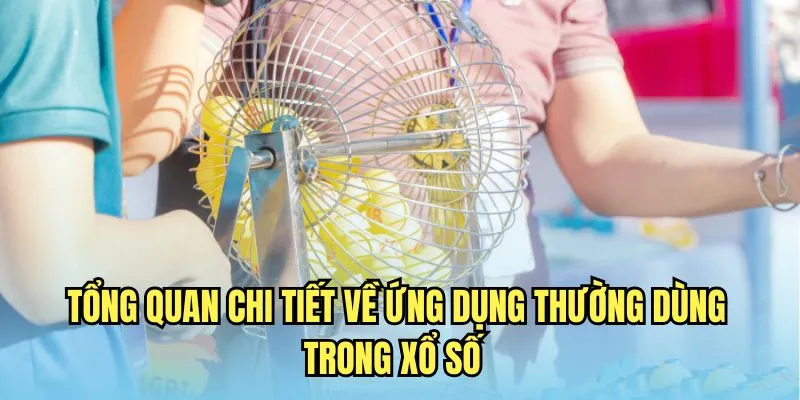 Tổng quan chi tiết về ứng dụng thường dùng trong xổ số