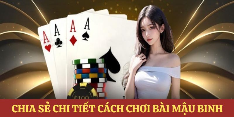 Chia sẻ cho hội viên chi tiết cách chơi bài mậu binh online