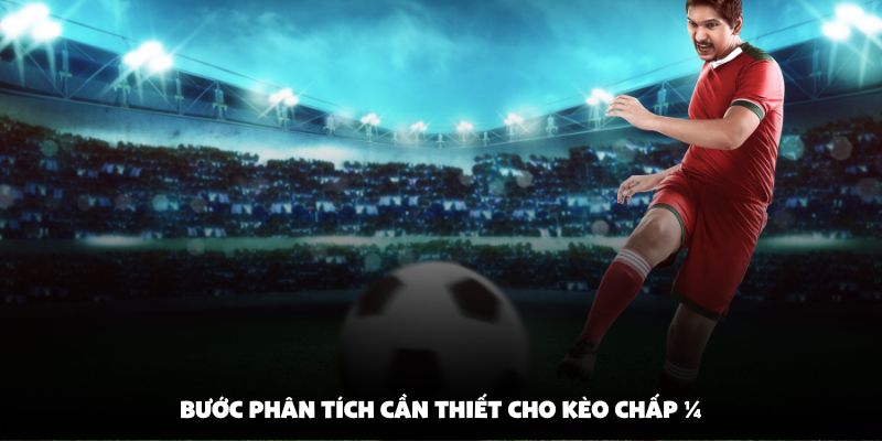 Bước phân tích cần thiết cho kèo chấp ¼