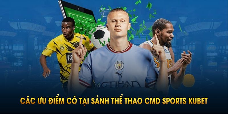 Tổng quan các ưu điểm có tại sảnh thể thao CMD Sports Kubet