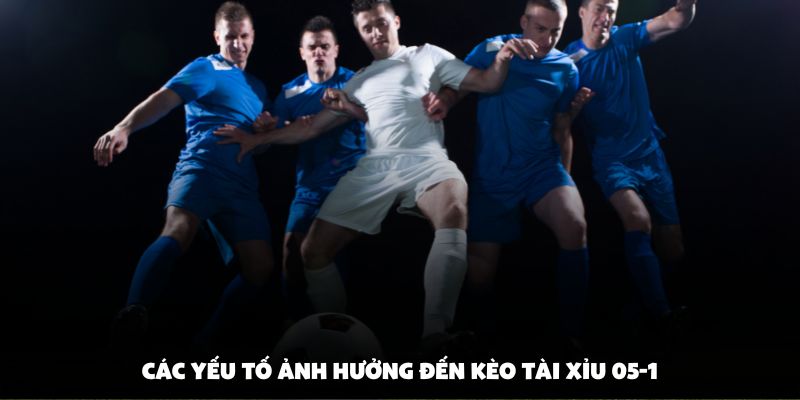 Các yếu tố ảnh hưởng đến kèo tài xỉu 0.5-1