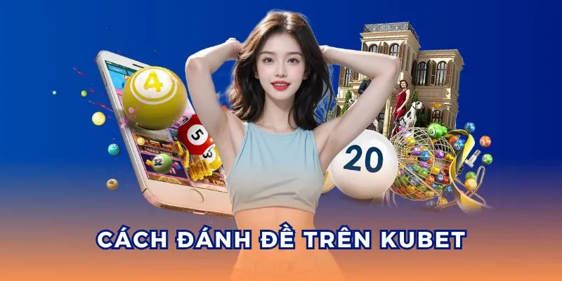 Cách đánh đề trên Kubet