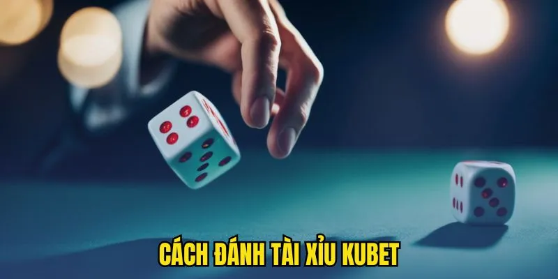 Cách đánh Tài Xỉu KUBET