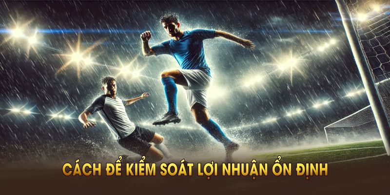 Chơi gấp thếp bóng đá là cách để kiểm soát lợi nhuận ổn định