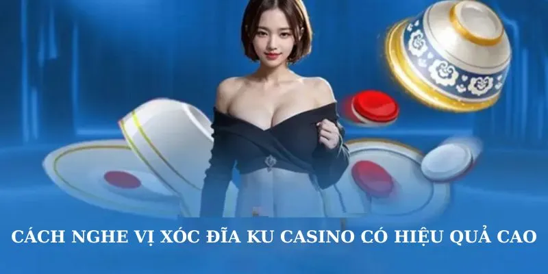 Cách nghe vị xóc đĩa Ku Casino có hiệu quả cao