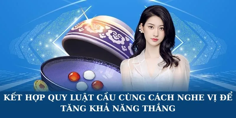 Kết hợp quy luật cầu cùng cách nghe vị để tăng khả năng thắng