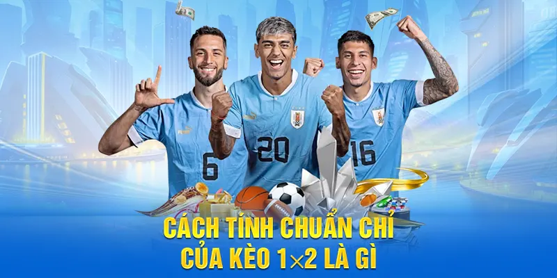 Cách tính chuẩn chỉ của kèo 1×2 là gì