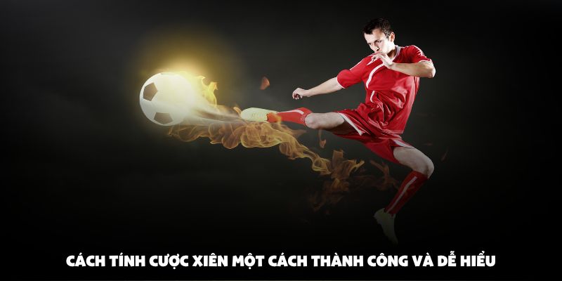 Cách tính cược xiên một cách thành công và dễ hiểu