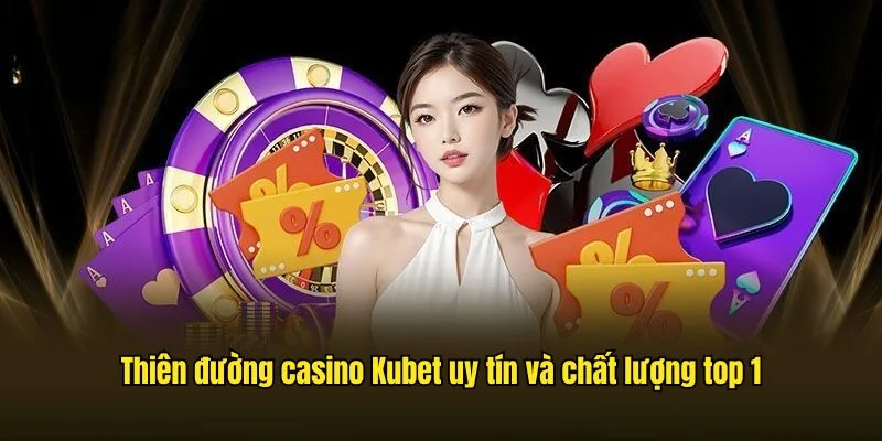 Thiên đường Ku Casino uy tín và chất lượng top 1