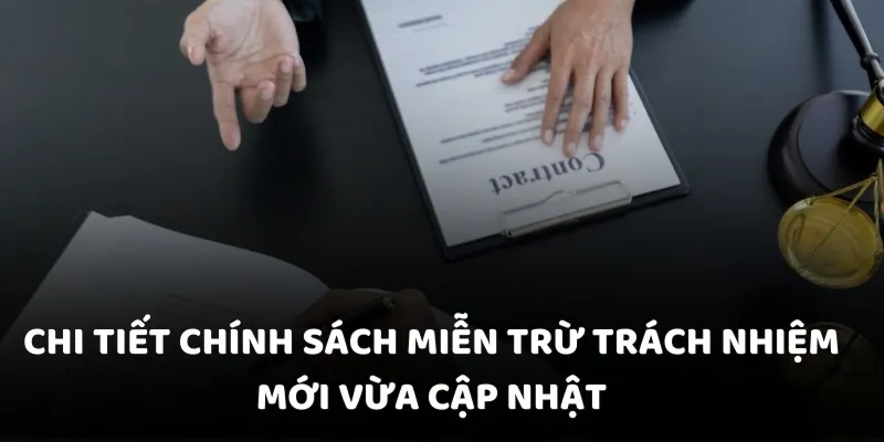 Chi tiết chính sách miễn trừ trách nhiệm mới vừa cập nhật
