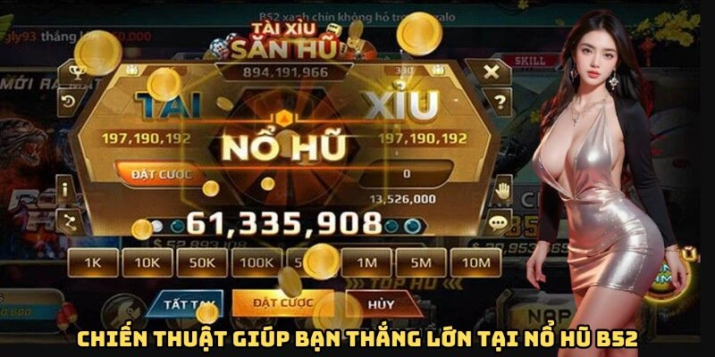 Chiến thuật giúp bạn thắng lớn tại nổ hũ B52