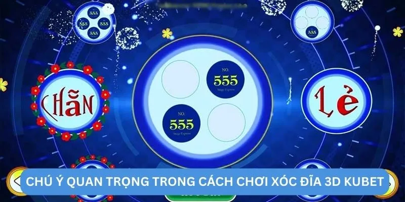 Chú ý quan trọng trong cách chơi xóc đĩa 3D KUBET