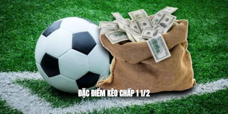 Đặc điểm kèo chấp 1 1/2