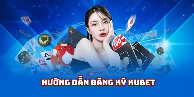 Hướng dẫn người chơi đăng ký Kubet chi tiết và đảm bảo thành công