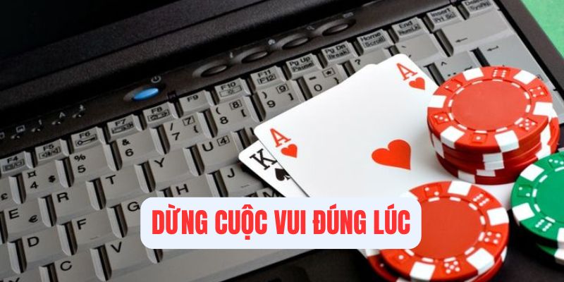 Dừng lại cuộc vui đỏ đen đúng lúc