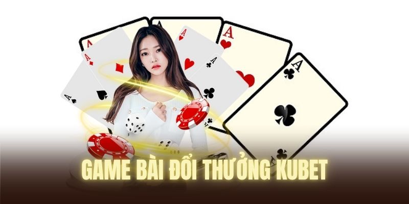 game bài đổi thưởng KUBET