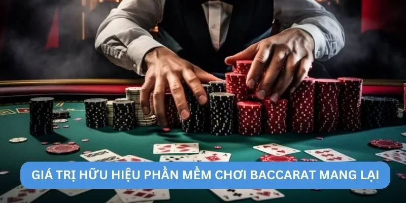 Giá trị hữu hiệu phần mềm chơi Baccarat mang lại