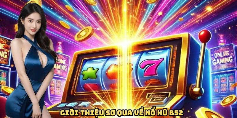Giới thiệu sơ qua về nổ hũ B52