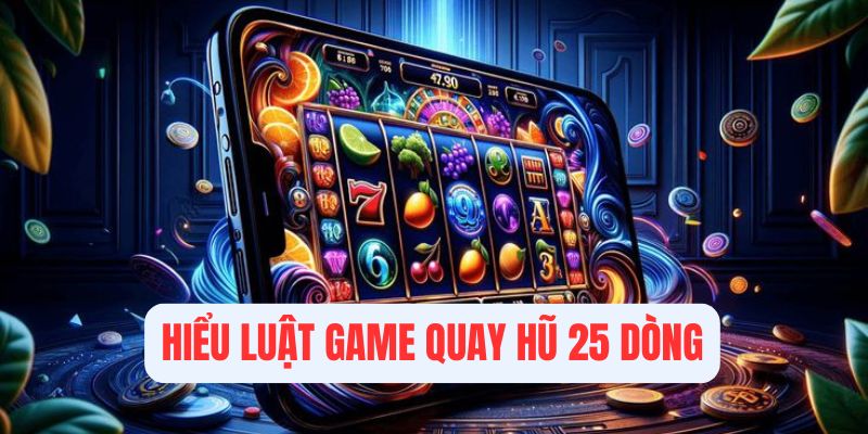 Hiểu luật game quay hũ 25 dòng trước khi tham gia