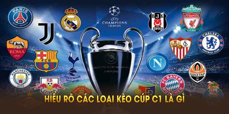 Hiểu rõ các loại kèo cúp C1 là gì để đưa ra quyết định đặt cược đúng đắn tại KUBET