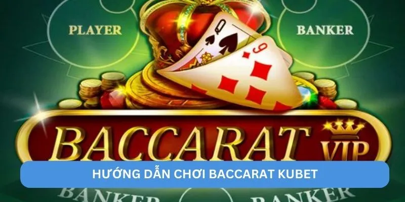 Hướng dẫn chơi Baccarat KUBET
