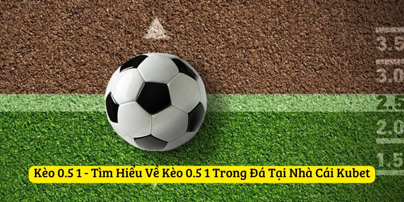 kèo 0.5 1
