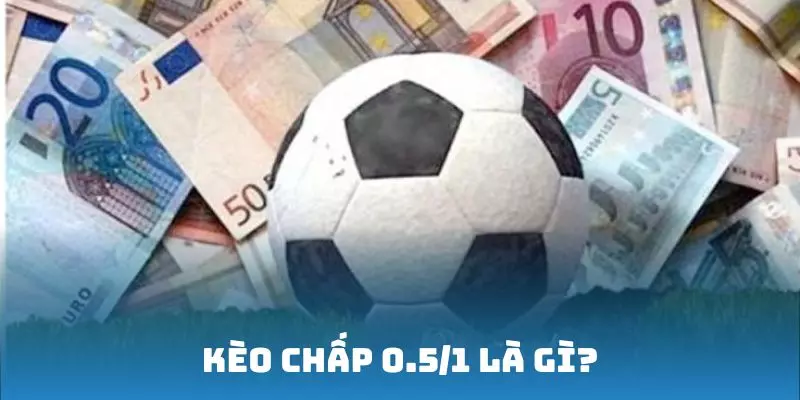 kèo chấp 0.5/1 là gì