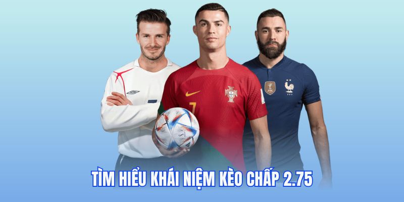 Tìm hiểu kèo chấp 2.75 là gì?