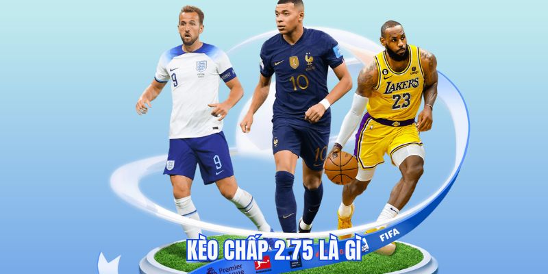 Kèo chấp 2.75 là gì