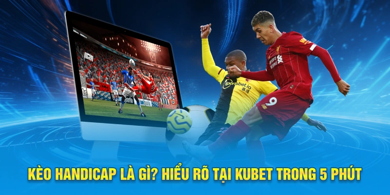 Kèo Handicap là gì