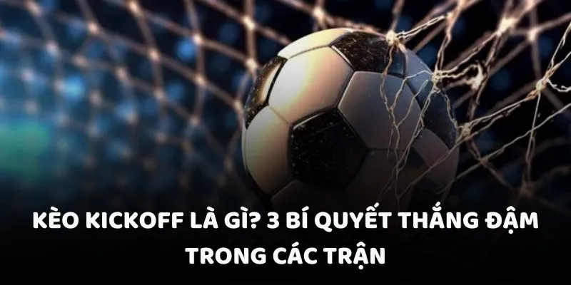 kèo kickoff là gì