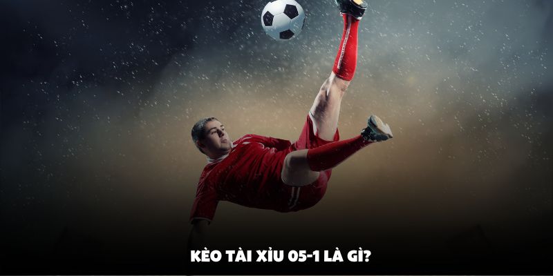 Kèo tài xỉu 0.5-1 là gì?