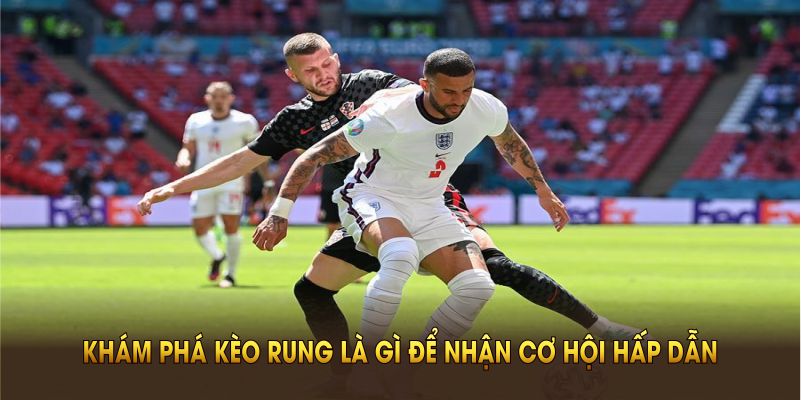 Khám phá kèo rung là gì để nhận cơ hội hấp dẫn