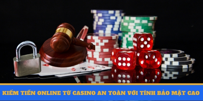 Kiếm tiền online từ casino an toàn với bảo mật cao