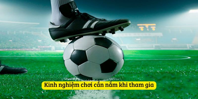Kinh nghiệm chơi cần nắm khi tham gia