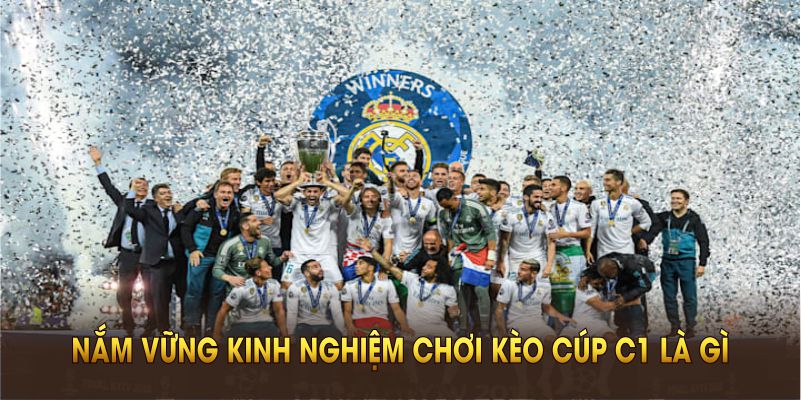 Nắm vững kinh nghiệm chơi kèo cúp C1 là gì sẽ giúp bạn nâng cao cơ hội chiến thắng tại KUBET
