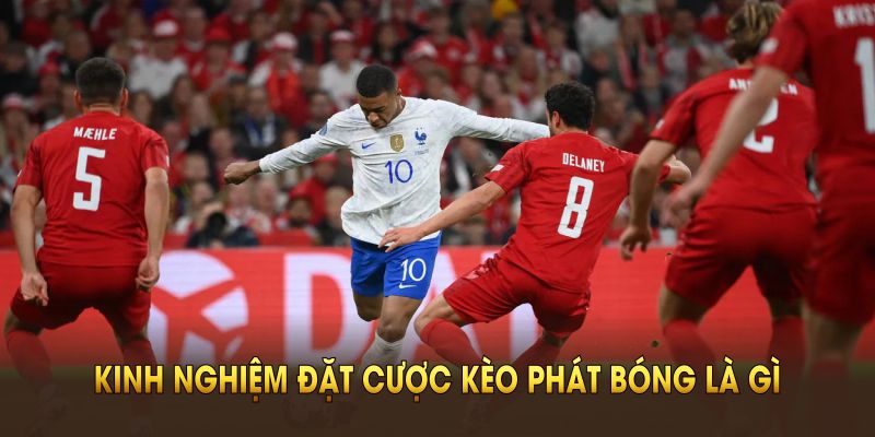 Nắm chắc kinh nghiệm đặt cược kèo phát bóng là gì để cải thiện lợi nhuận tại KUBET