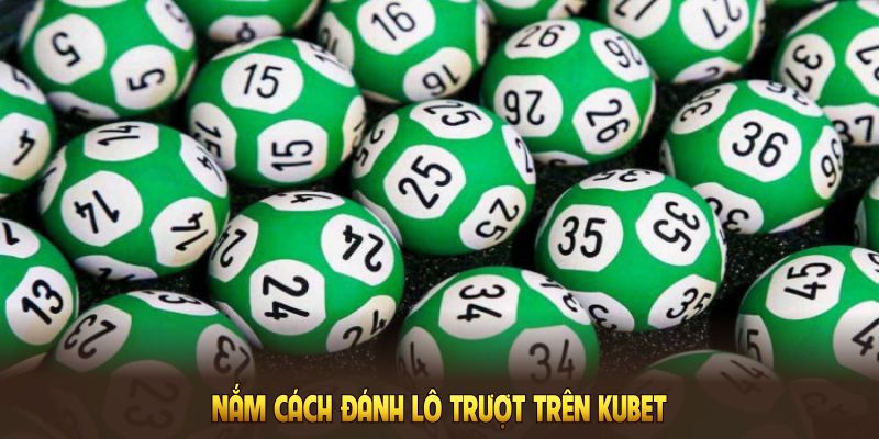 Nắm cách đánh lô trượt trên Kubet để học hỏi kinh nghiệm cao thủ