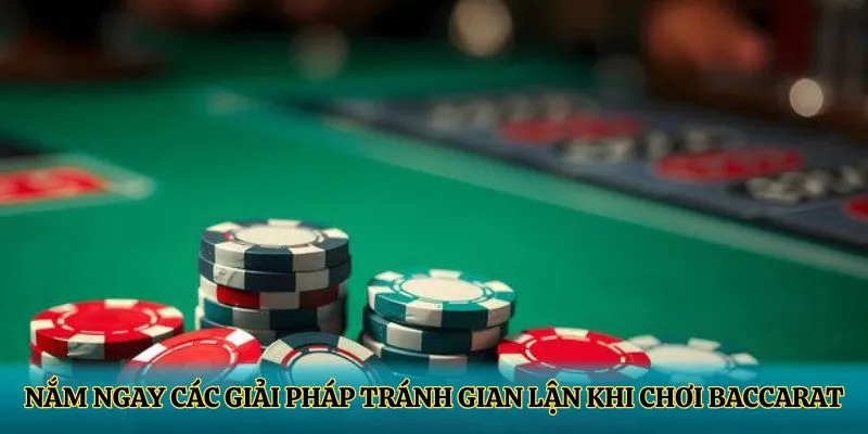 Nắm ngay các giải pháp tránh gian lận khi chơi Baccarat