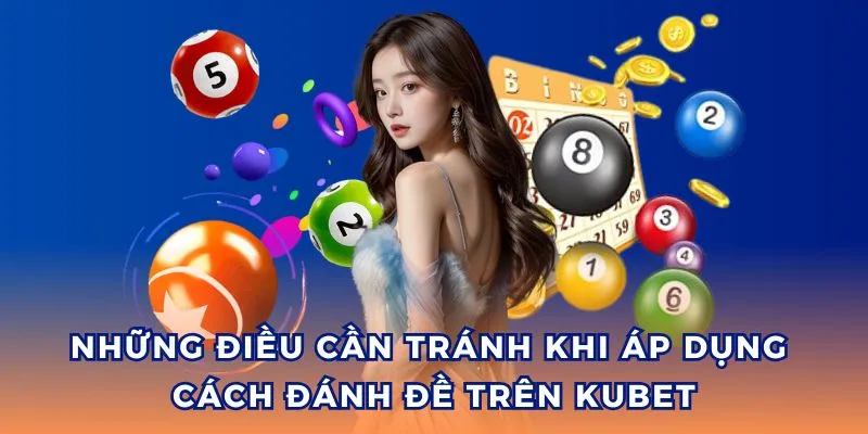 Những điều cần cân nhắc khi áp dụng cách đánh đề trên Kubet