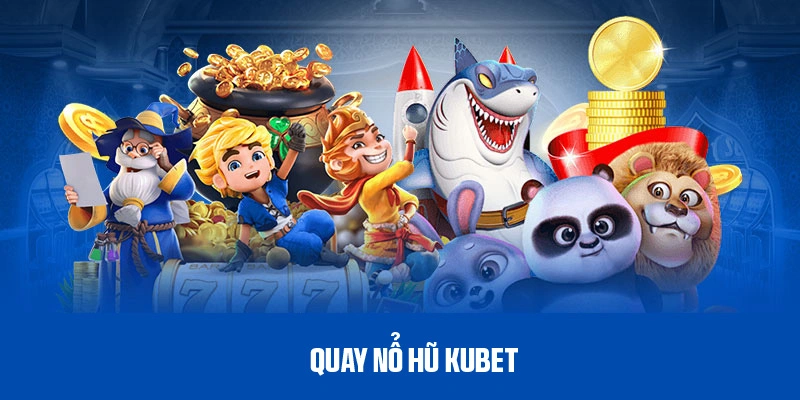 Quay nổ hũ Kubet