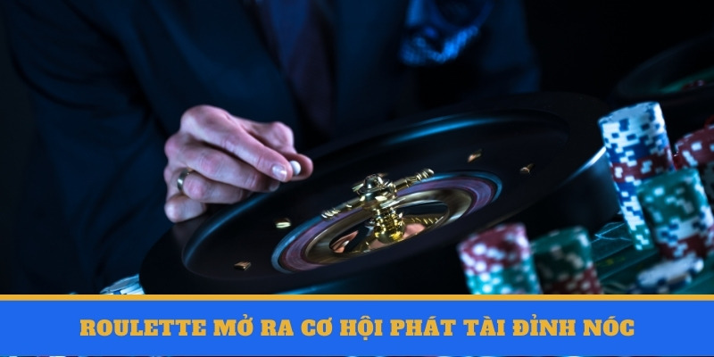 Roulette mở ra cơ hội phát tài đỉnh nóc