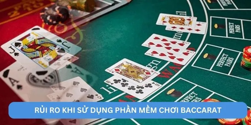 Rủi ro khi sử dụng phần mềm chơi Baccarat