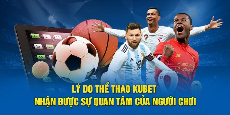 Lý do đặc biệt giúp thể thao tại Kubet trở nên ăn khách