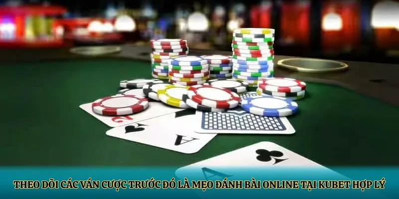 Theo dõi các ván cược trước đó là mẹo đánh bài online tại KUBET hợp lý