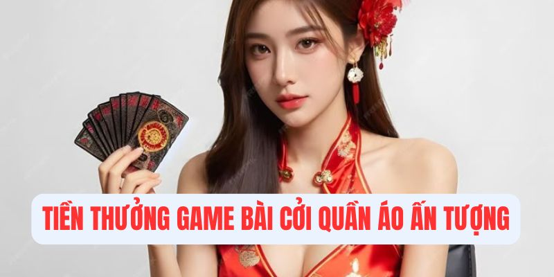 Tiền thưởng trong game bài cởi quần áo ấn tượng