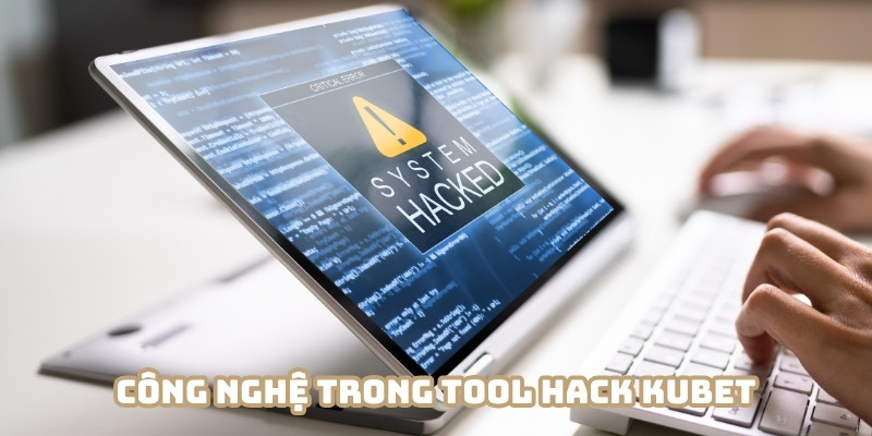 Tool hack Kubet được tích hợp nhiều công nghệ tiên tiến